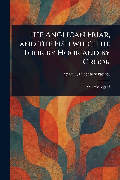 The Anglican Friar, and the Fish Which He Took by Hook and by Crook