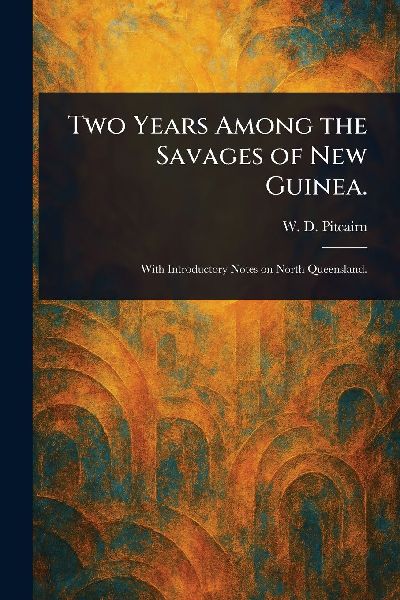 Two Years Among the Savages of New Guinea.