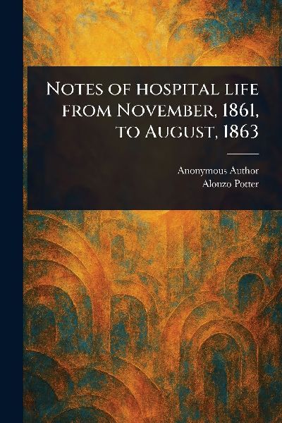 Notes of Hospital Life From November, 1861, to August, 1863