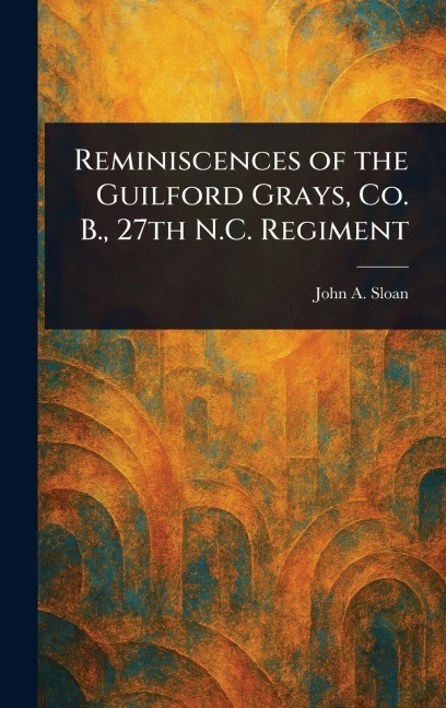 Reminiscences of the Guilford Grays, Co. B., 27th N.C. Regiment