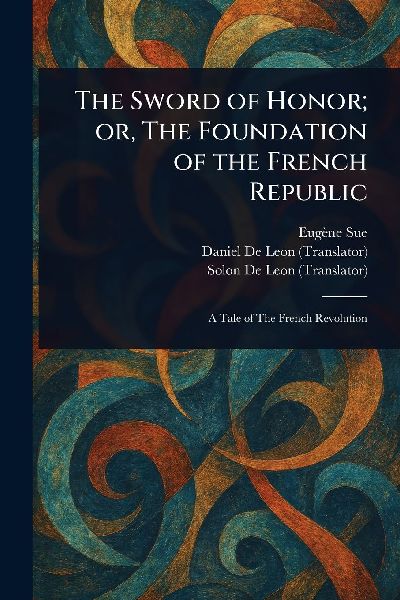 The Sword of Honor; or, The Foundation of the French Republic