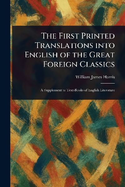 The First Printed Translations Into English of the Great Foreign Classics