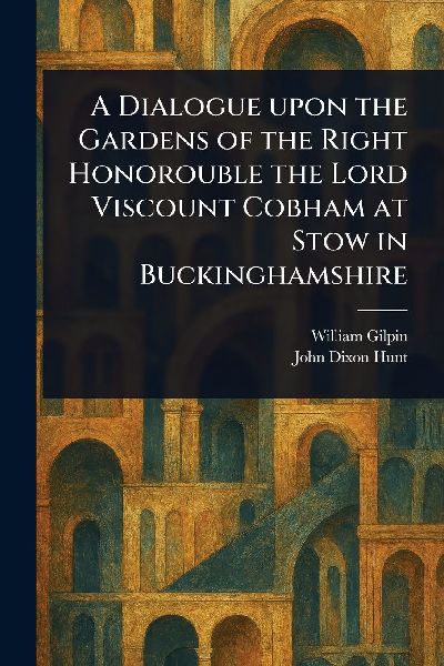 A Dialogue Upon the Gardens of the Right Honorouble the Lord Viscount Cobham at Stow in Buckinghamshire