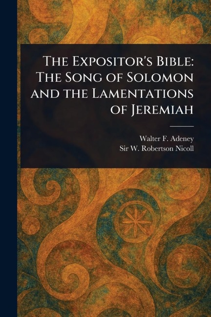 The Expositors Bible: The Song of Solomon and the Lamentations of Jeremiah