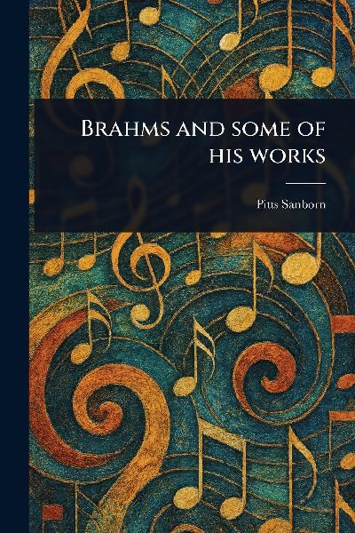 Brahms and Some of His Works