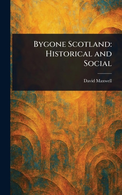 Bygone Scotland: Historical and Social