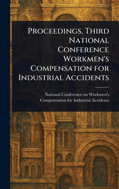 Proceedings, Third National Conference Workmen's Compensation for Industrial Accidents