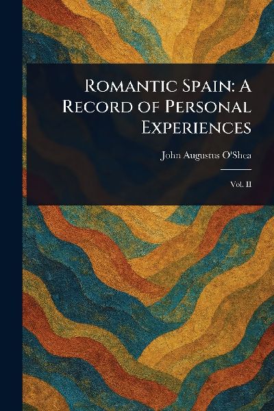 Romantic Spain: A Record of Personal Experiences