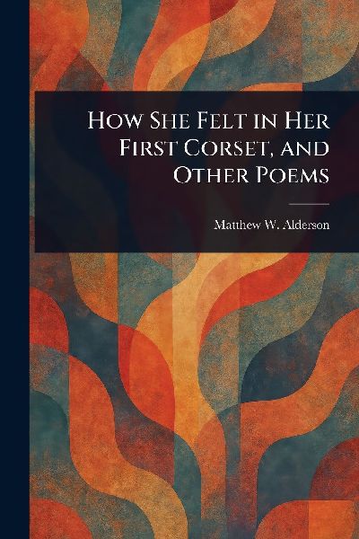 How She Felt in Her First Corset, and Other Poems