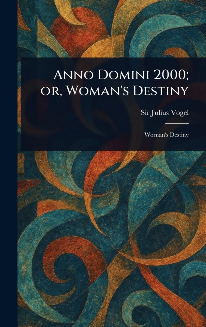 Anno Domini 2000; or, Woman's Destiny