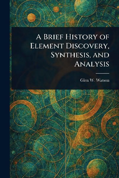 A Brief History of Element Discovery, Synthesis, and Analysis