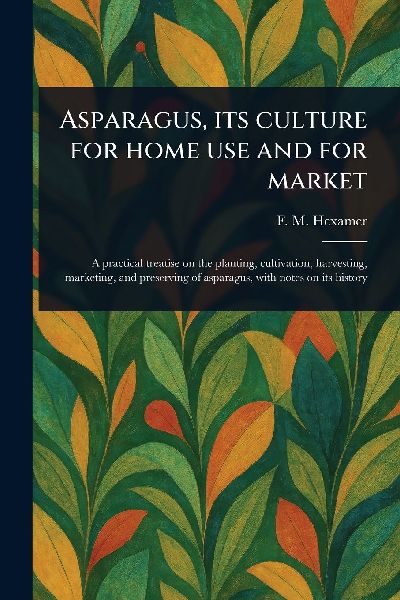 Asparagus, Its Culture for Home Use and for Market