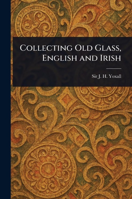 Collecting Old Glass, English and Irish