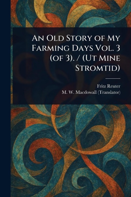 An Old Story of My Farming Days Vol. 3 (of 3). / (Ut Mine Stromtid)