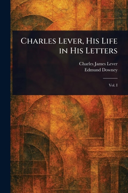 Charles Lever, His Life in His Letters