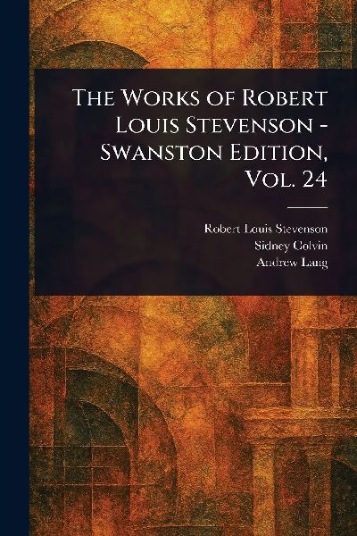 The Works of Robert Louis Stevenson - Swanston Edition, Vol. 24