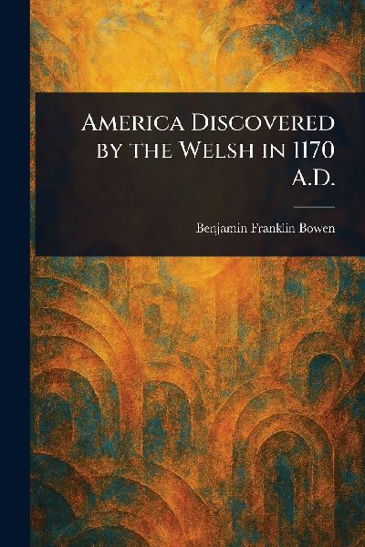America Discovered by the Welsh in 1170 A.D.