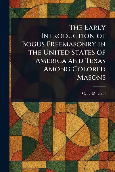 The Early Introduction of Bogus Freemasonry in the United States of America and Texas Among Colored Masons