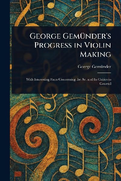 George Gemünders Progress in Violin Making