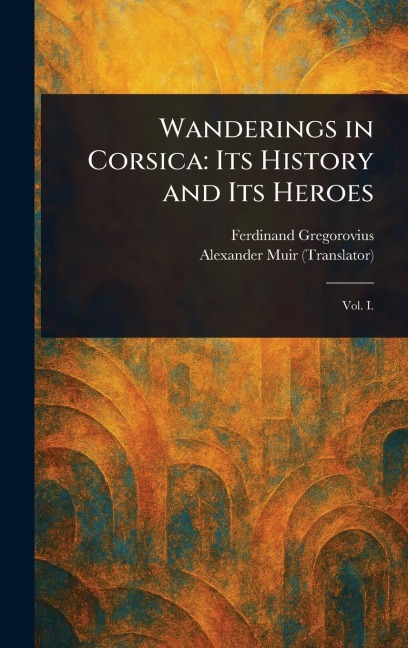 Wanderings in Corsica: Its History and Its Heroes