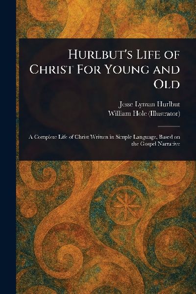 Hurlbuts Life of Christ For Young and Old