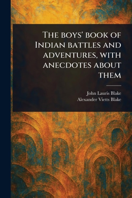 The Boys Book of Indian Battles and Adventures, With Anecdotes About Them