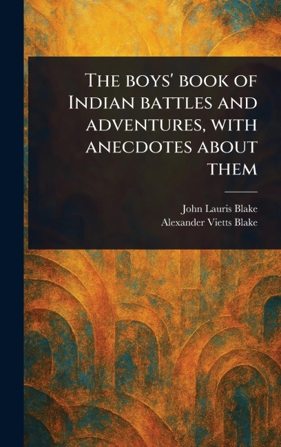 The Boys' Book of Indian Battles and Adventures, With Anecdotes About Them
