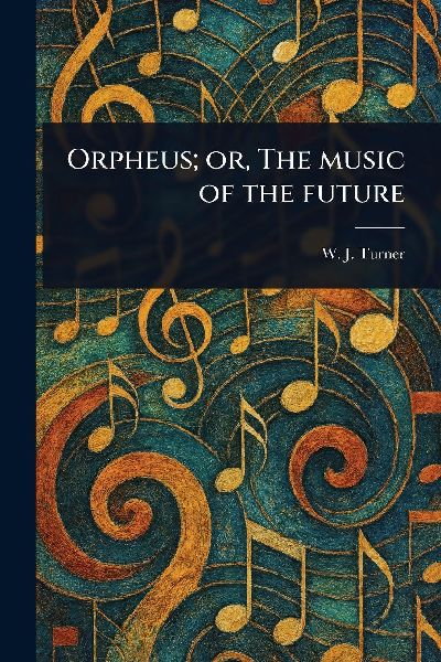 Orpheus; or, The Music of the Future