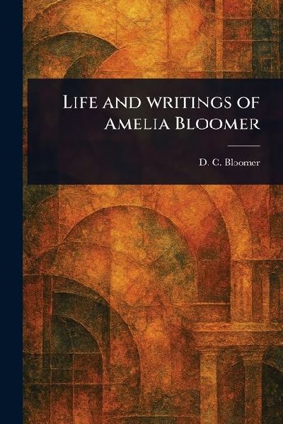 Life and Writings of Amelia Bloomer