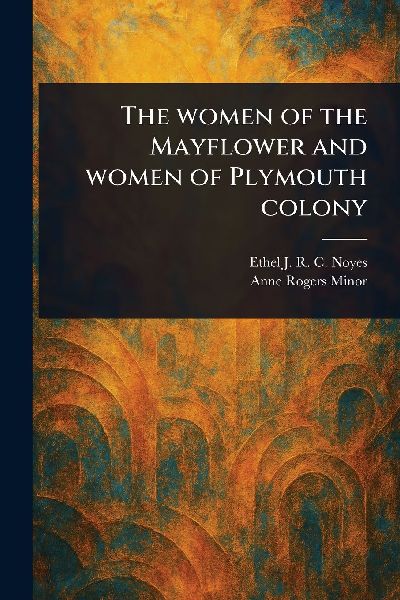 The Women of the Mayflower and Women of Plymouth Colony