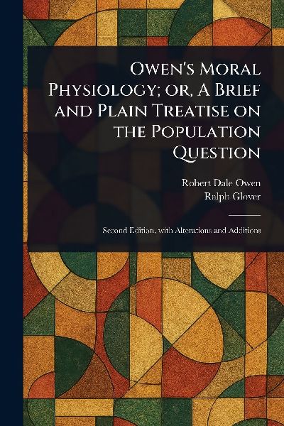 Owen's Moral Physiology; or, A Brief and Plain Treatise on the Population Question
