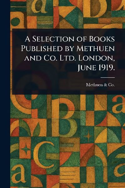 A Selection of Books Published by Methuen and Co. Ltd. London, June 1919.