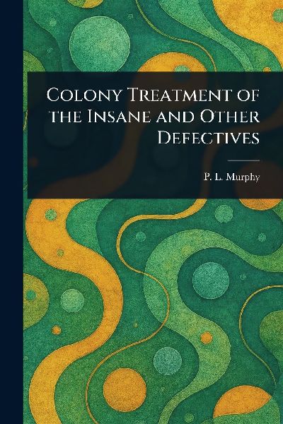 Colony Treatment of the Insane and Other Defectives