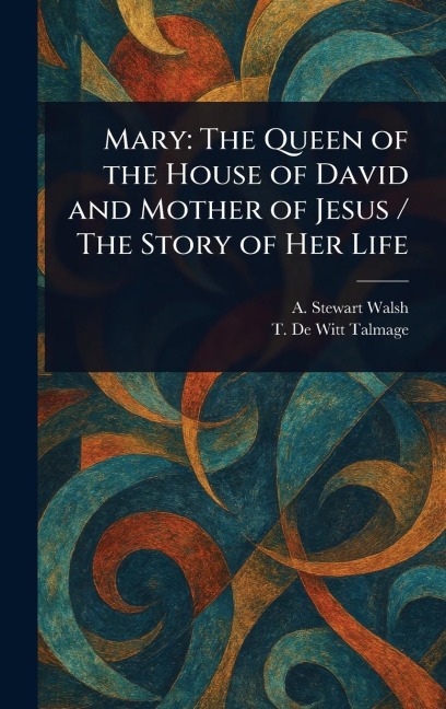 Mary: The Queen of the House of David and Mother of Jesus / The Story of Her Life