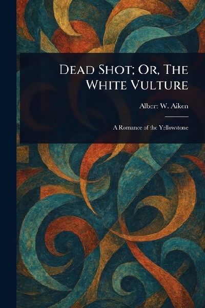 Dead Shot; Or, The White Vulture