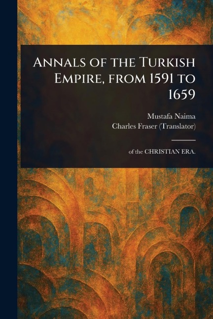 Annals of the Turkish Empire, From 1591 to 1659