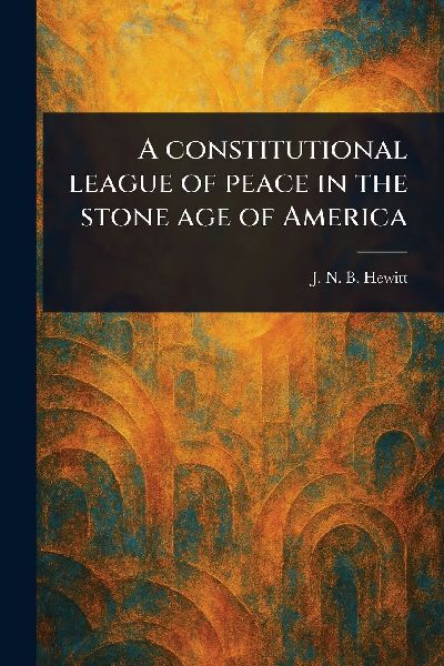 A Constitutional League of Peace in the Stone Age of America