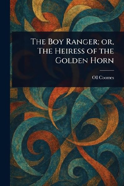 The Boy Ranger; or, The Heiress of the Golden Horn