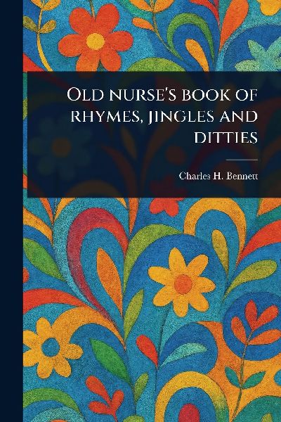Old Nurse's Book of Rhymes, Jingles and Ditties