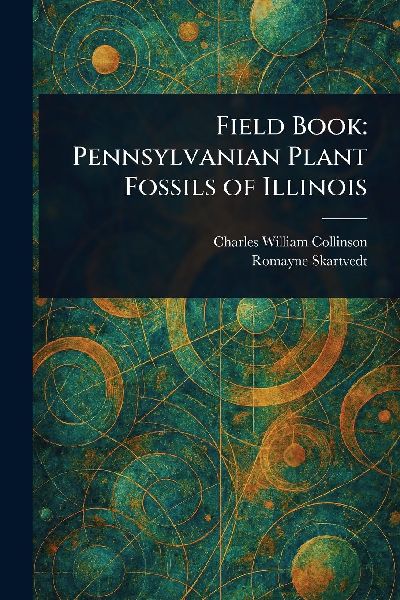 Field Book: Pennsylvanian Plant Fossils of Illinois