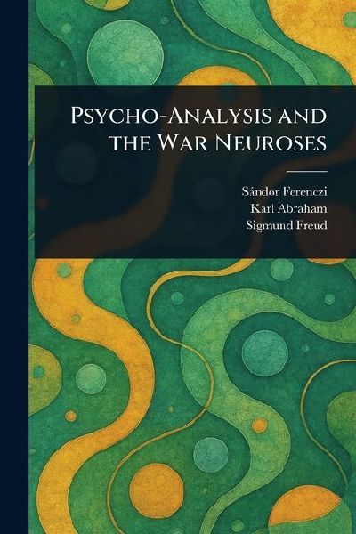 Psycho-Analysis and the War Neuroses