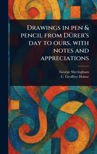 Drawings in Pen & Pencil From Dürer's Day to Ours, With Notes and Appreciations
