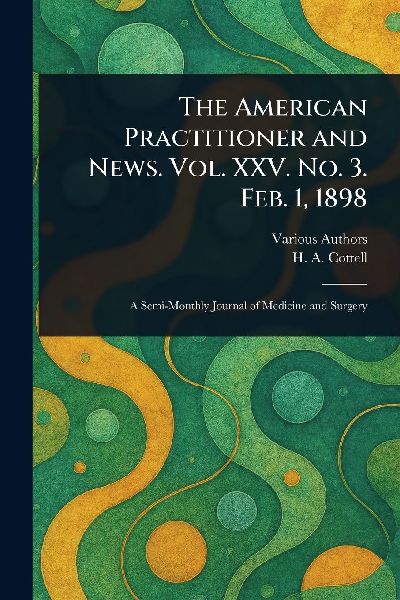 The American Practitioner and News. Vol. XXV. No. 3. Feb. 1, 1898