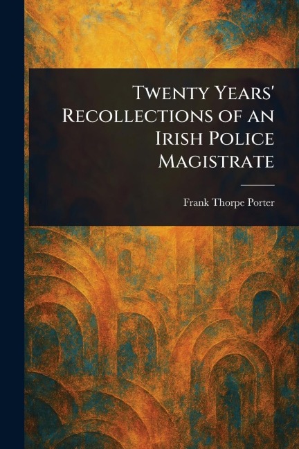 Twenty Years' Recollections of an Irish Police Magistrate