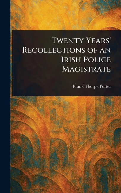 Twenty Years Recollections of an Irish Police Magistrate