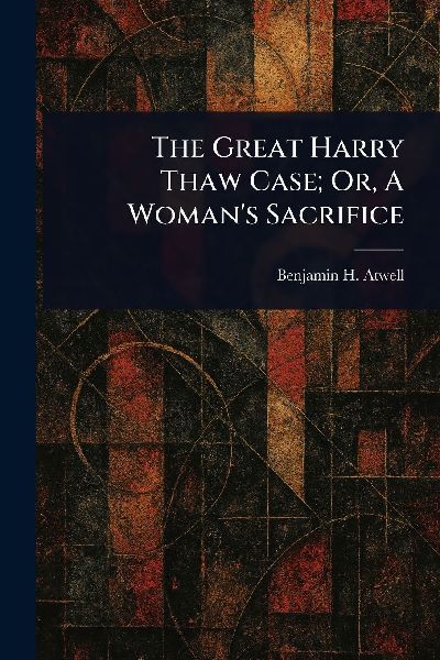 The Great Harry Thaw Case; Or, A Woman's Sacrifice