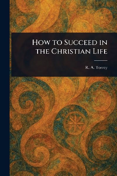 How to Succeed in the Christian Life