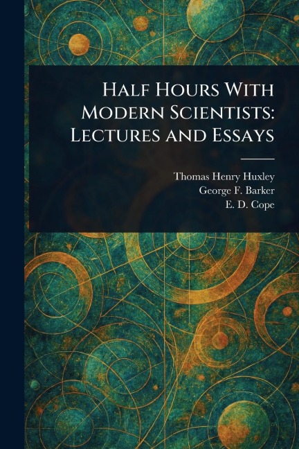 Half Hours With Modern Scientists: Lectures and Essays