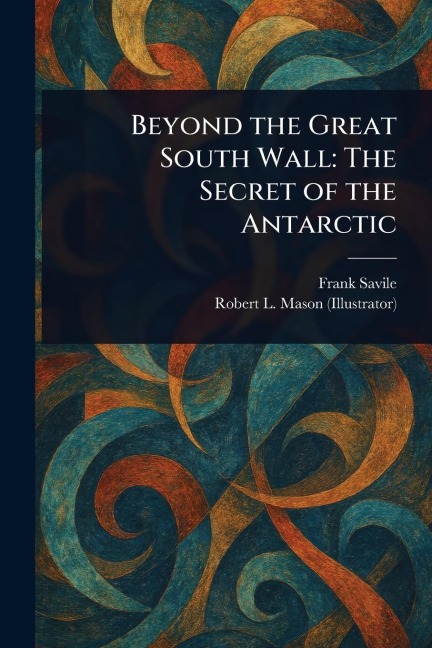 Beyond the Great South Wall: The Secret of the Antarctic