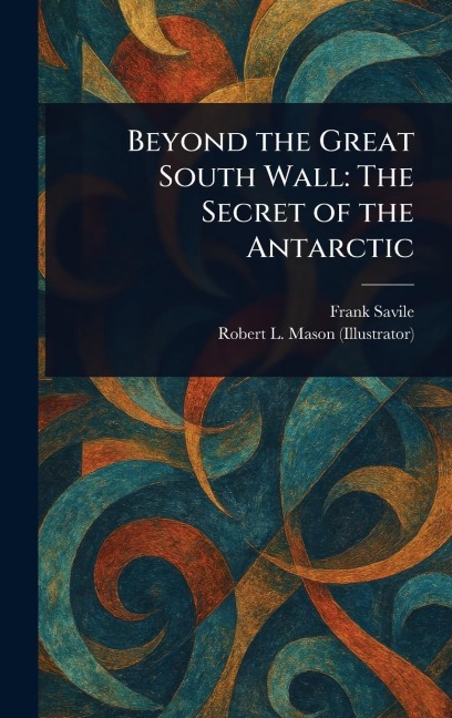 Beyond the Great South Wall: The Secret of the Antarctic